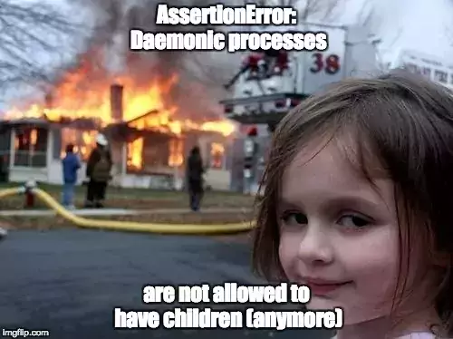 AssertionError: daemonic processes are not allowed to have children